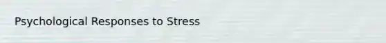 Psychological Responses to Stress