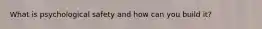 What is psychological safety and how can you build it?