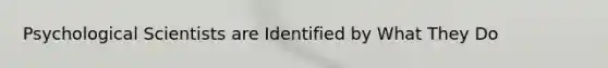 Psychological Scientists are Identified by What They Do