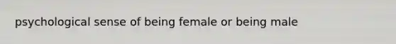 psychological sense of being female or being male