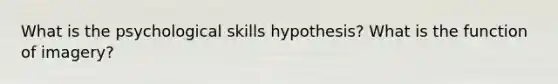 What is the psychological skills hypothesis? What is the function of imagery?