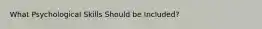 What Psychological Skills Should be Included?