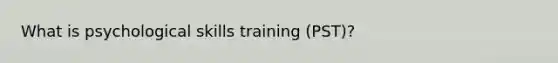 What is psychological skills training (PST)?