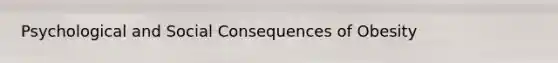 Psychological and Social Consequences of Obesity