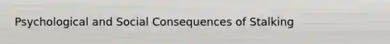 Psychological and Social Consequences of Stalking