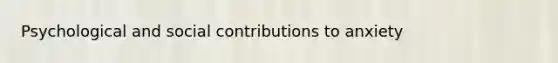 Psychological and social contributions to anxiety
