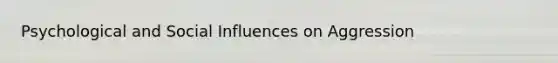 Psychological and Social Influences on Aggression