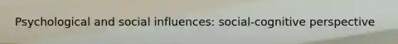 Psychological and social influences: social-cognitive perspective