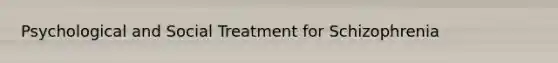 Psychological and Social Treatment for Schizophrenia