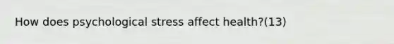 How does psychological stress affect health?(13)