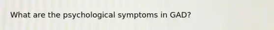 What are the psychological symptoms in GAD?