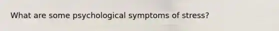 What are some psychological symptoms of stress?