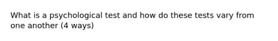 What is a psychological test and how do these tests vary from one another (4 ways)
