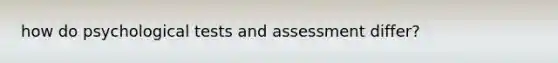 how do psychological tests and assessment differ?