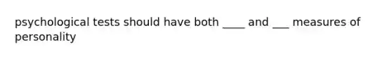 psychological tests should have both ____ and ___ measures of personality