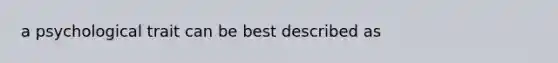 a psychological trait can be best described as