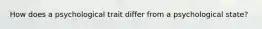 How does a psychological trait differ from a psychological state?