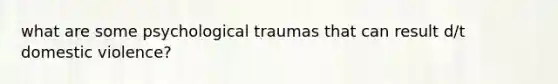 what are some psychological traumas that can result d/t domestic violence?