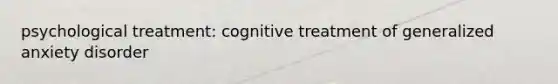 psychological treatment: cognitive treatment of generalized anxiety disorder