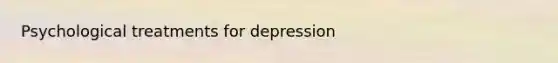 Psychological treatments for depression