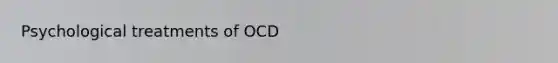 Psychological treatments of OCD