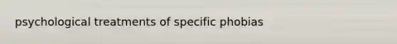 psychological treatments of specific phobias