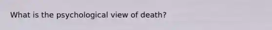 What is the psychological view of death?