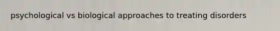 psychological vs biological approaches to treating disorders