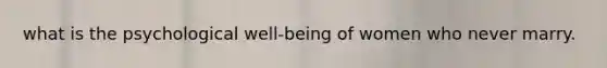 what is the psychological well-being of women who never marry.