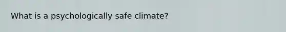 What is a psychologically safe climate?