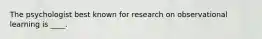 The psychologist best known for research on observational learning is ____.