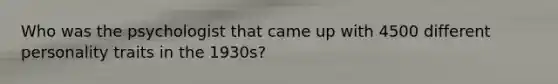 Who was the psychologist that came up with 4500 different personality traits in the 1930s?