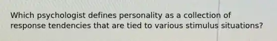 Which psychologist defines personality as a collection of response tendencies that are tied to various stimulus situations?