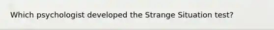 Which psychologist developed the Strange Situation test?