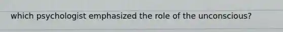 which psychologist emphasized the role of the unconscious?