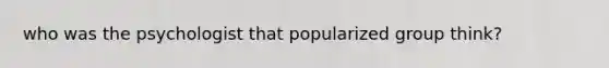 who was the psychologist that popularized group think?