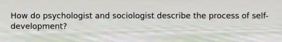 How do psychologist and sociologist describe the process of self-development?