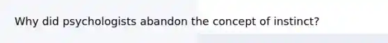 Why did psychologists abandon the concept of instinct?