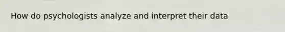 How do psychologists analyze and interpret their data