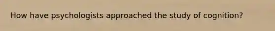 How have psychologists approached the study of cognition?