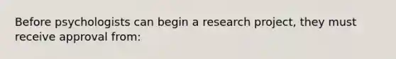 Before psychologists can begin a research project, they must receive approval from: