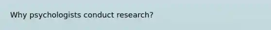 Why psychologists conduct research?