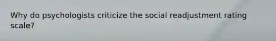 Why do psychologists criticize the social readjustment rating scale?