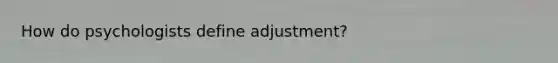 How do psychologists define adjustment?