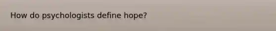 How do psychologists define hope?