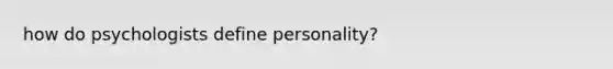 how do psychologists define personality?