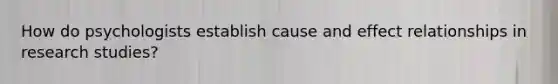 How do psychologists establish cause and effect relationships in research studies?