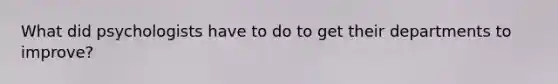 What did psychologists have to do to get their departments to improve?