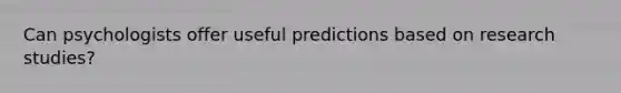 Can psychologists offer useful predictions based on research studies?