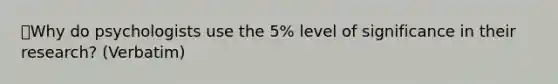 ⭐️Why do psychologists use the 5% level of significance in their research? (Verbatim)